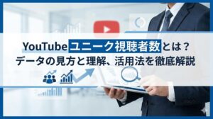 YouTubeユニーク視聴者数とは？データの見方と理解、活用法を徹底解説