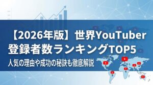 【2026年版】世界YouTuber登録者数ランキングTOP5