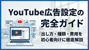 YouTube広告設定の完全ガイド｜出し方・種類・費用を初心者向けに徹底解説