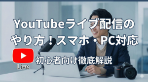 YouTubeライブ配信のやり方！スマホ・PCの手順と収益化を徹底解説