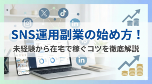 SNS運用副業の始め方！未経験から在宅で稼ぐコツを徹底解説
