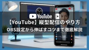 【YouTube】縦型配信のやり方は？OBS設定から伸ばすコツまで徹底解説